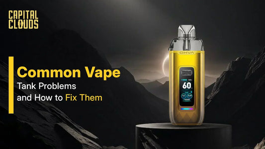 Common Vape Tank Problems and How to Fix Them