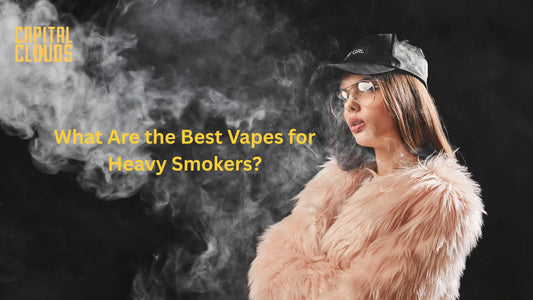 What Are the Best Vapes for Heavy Smokers?