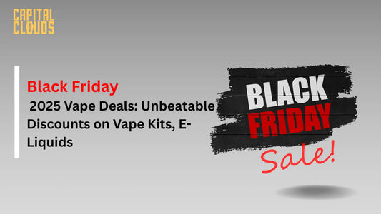 Black Friday 2025 Vape Deals: Unbeatable Discounts on Vape Kits, E-Liquids & Accessories at Capital Clouds