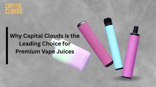 Why Capital Clouds is the Leading Choice for Premium Vape Juices