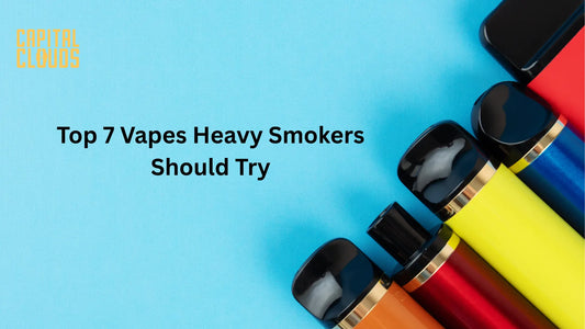 Top 7 Vapes Heavy Smokers Should Try