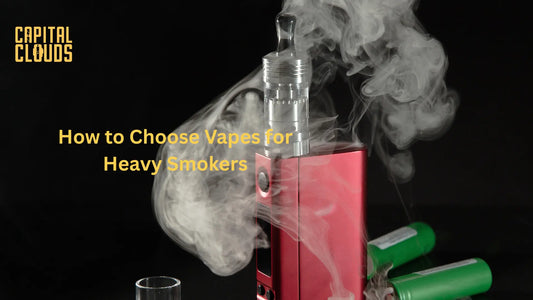 How to Choose Vapes for Heavy Smokers