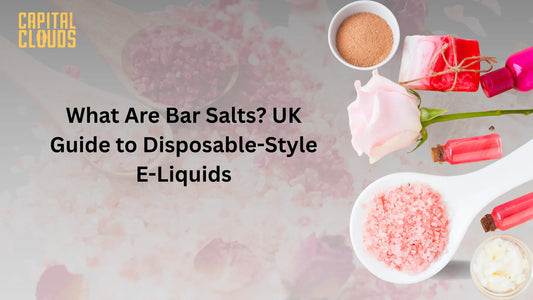 What Are Bar Salts? UK Guide to Disposable-Style E-Liquids