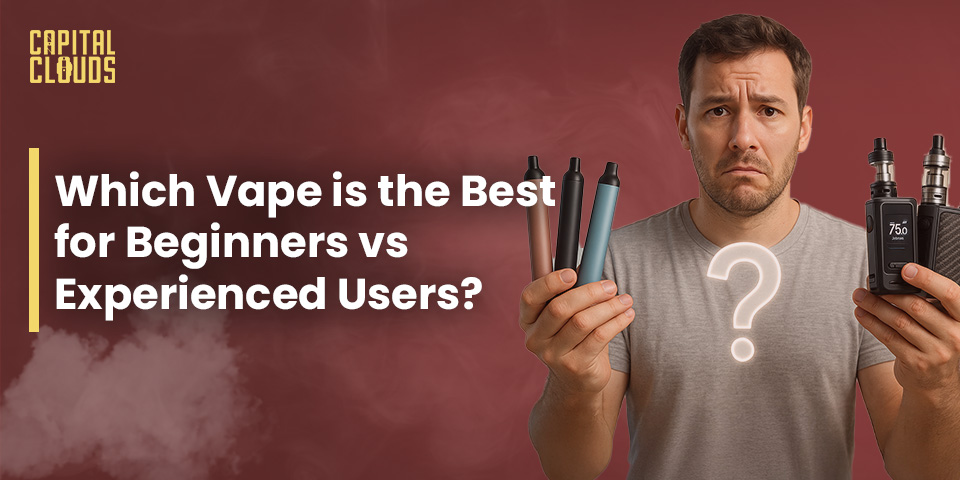 Which Vape is the Best for Beginners vs Experienced Users?