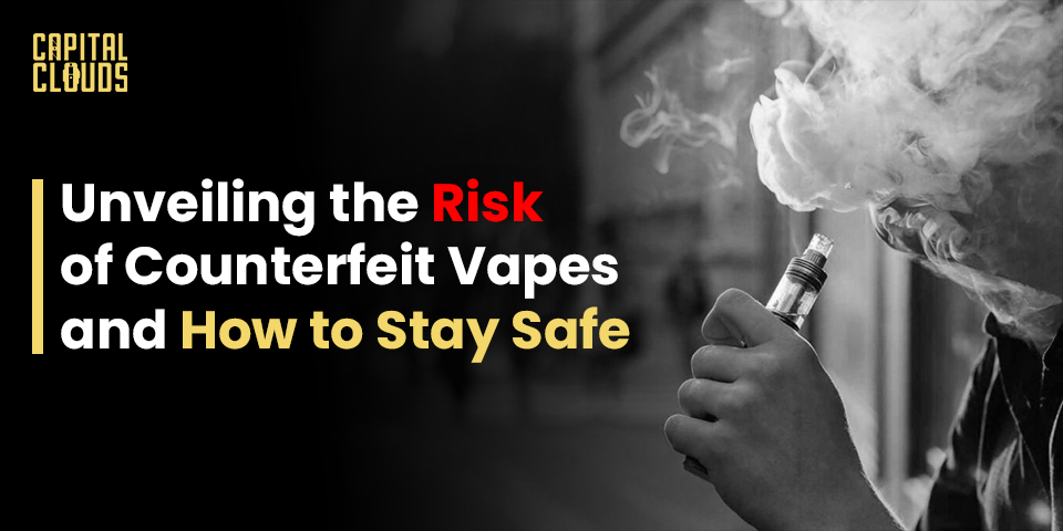 Unveiling the Risk of Counterfeit Vapes and How to Stay Safe