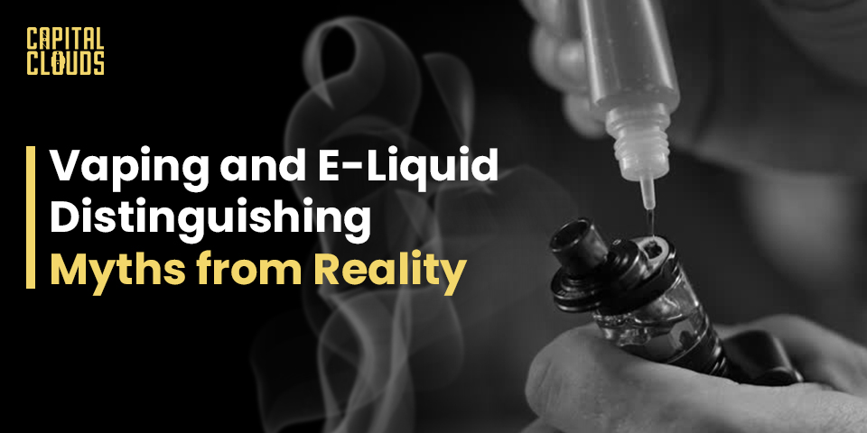 Vaping and E-Liquid: Distinguishing Myths from Reality