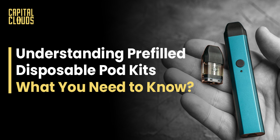 Understanding Prefilled Disposable Pod Kits: What You Need to Know