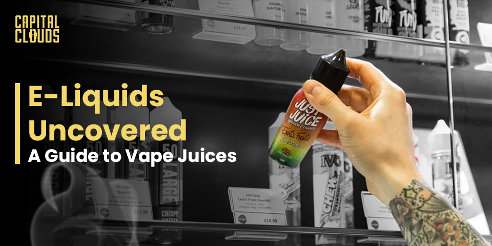 E-Liquids Uncovered: A Guide to Vape Juices