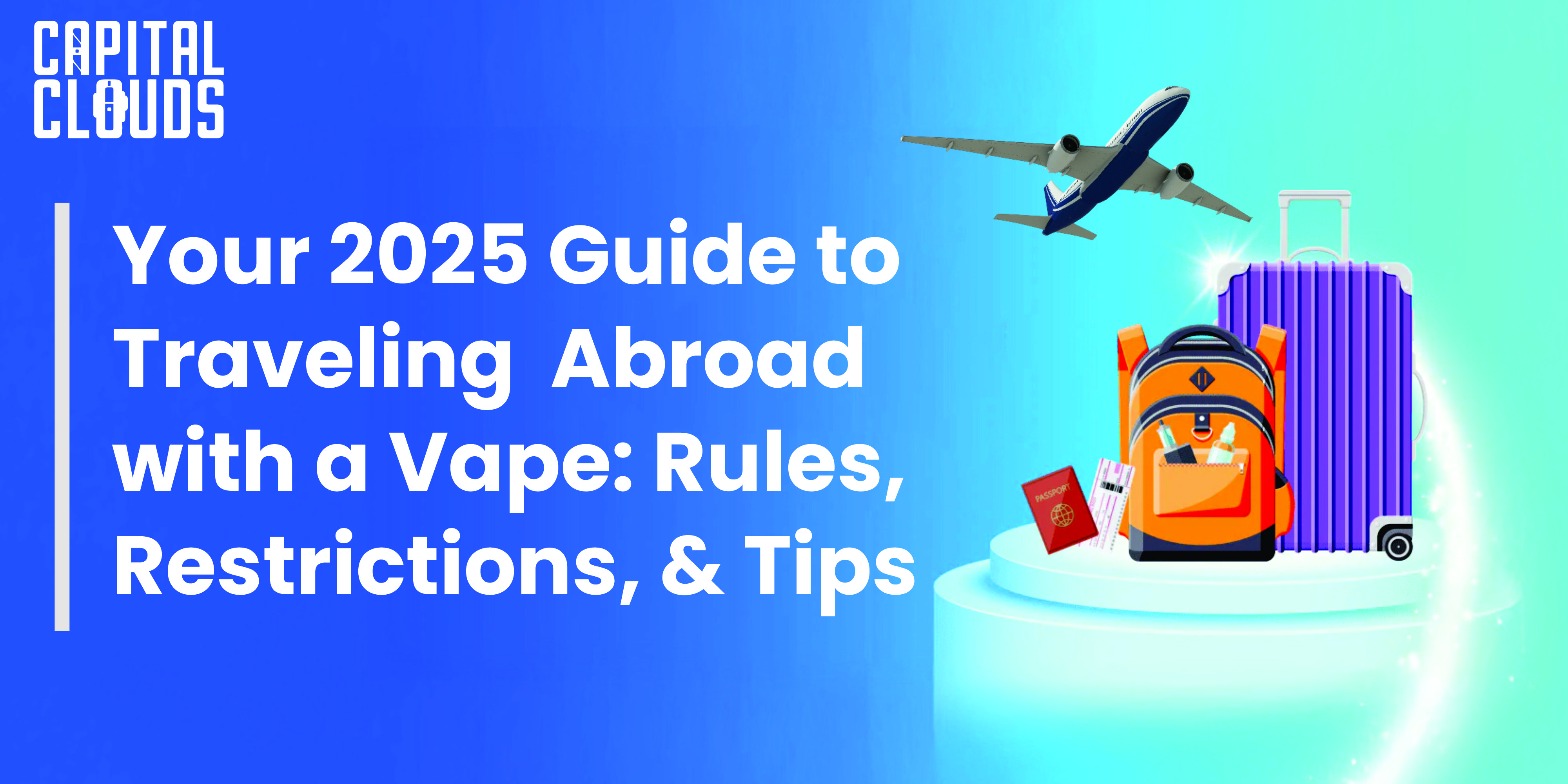 Your 2025 Guide to Traveling Abroad with a Vape: Rules, Restrictions, and Tips